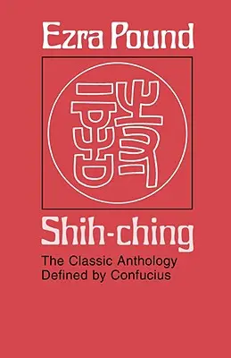 Shih-Ching: Antologia clasică definită de Confucius - Shih-Ching: The Classic Anthology Defined by Confucius