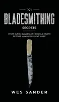 101 secrete de bladesmithing: Ce ar trebui să știe fiecare meșter la cuțite înainte de a-și face următorul cuțit - 101 Bladesmithing Secrets: What Every Bladesmith Should Know Before Making His Next Knife