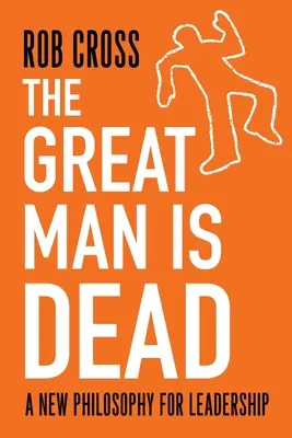 Marele om a murit: O nouă filosofie pentru leadership - The Great Man is Dead: A New Philosophy for Leadership