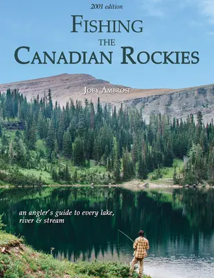 Fishing the Canadian Rockies (Ediția 1): Un ghid al pescarului pentru fiecare lac, râu și pârâu - Fishing the Canadian Rockies (1st Edition): An angler's guide to every lake, river and stream