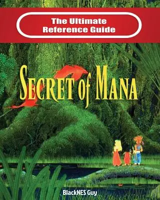 SNES Classic: Ghidul final de referință pentru The Secret of Mana - SNES Classic: The Ultimate Reference Guide To The Secret of Mana