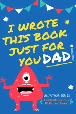 Am scris această carte doar pentru tine tată! Fill In The Blank Book For Dad/Father's Day/Birthday's And Christmas For Junior Authors Or To Just Say They Love - I Wrote This Book Just For You Dad!: Fill In The Blank Book For Dad/Father's Day/Birthday's And Christmas For Junior Authors Or To Just Say They Love