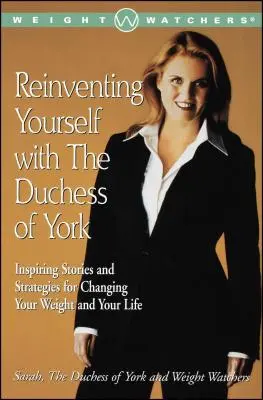 Reinventing Yourself with the Duchess of York: Povești inspirate și strategii pentru a-ți schimba greutatea și viața - Reinventing Yourself with the Duchess of York: Inspiring Stories and Strategies for Changing Your Weight and Your Life