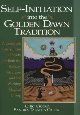 Autoinițiere în tradiția Zorilor Aurii: Un program complet de studiu atât pentru magicianul solitar, cât și pentru grupul magic de lucru - Self-Initiation Into the Golden Dawn Tradition: A Complete Curriculum of Study for Both the Solitary Magician and the Working Magical Group