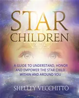 Copiii stelelor: Un ghid pentru a înțelege, onora și împuternici copilul stea din tine și din jurul tău - Star Children: A Guide to Understand, Honor and Empower the Star Child Within and Around You