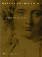 Harriet Beecher Stowe: O viață spirituală - Harriet Beecher Stowe: A Spiritual Life