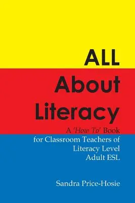 Totul despre alfabetizare: A How to Book for Teachers of Literacy Level Adult ESL - All about Literacy: A How to Book for Teachers of Literacy Level Adult ESL