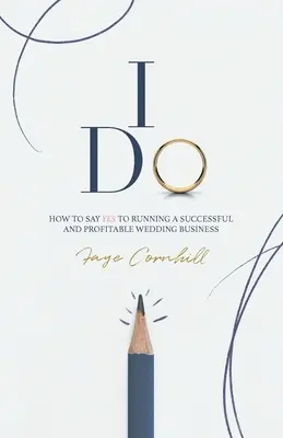 I Do: Cum să spui DA pentru a conduce o afacere de succes și profitabilă în domeniul nunților - I Do: How to say YES to running a successful and profitable wedding business