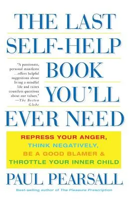 Ultima carte de self-help de care vei avea nevoie vreodată: Reprimă-ți furia, gândește negativ, fii un bun blamator și frânează-ți copilul interior - The Last Self-Help Book You'll Ever Need: Repress Your Anger, Think Negatively, Be a Good Blamer, and Throttle Your Inner Child