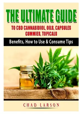 Ghidul final pentru canabidiol CBD, uleiuri, capsule, gume, topice: Beneficii, moduri de utilizare și sfaturi de consum - The Ultimate Guide to CBD Cannabidiol, Oils, Capsules, Gummies, Topicals: Benefits, How to Use & Consume Tips