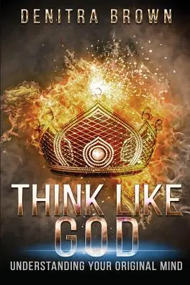 Gândește ca Dumnezeu: Înțelegerea minții tale originale - Think Like God: Understanding Your Original Mind