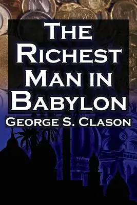 Cel mai bogat om din Babilon: George S. Clason's Bestselling Guide to Financial Success: Economisiți bani și puneți-i la treabă pentru dumneavoastră - The Richest Man in Babylon: George S. Clason's Bestselling Guide to Financial Success: Saving Money and Putting It to Work for You