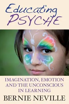 Educarea psihicului: Imaginația, emoția și inconștientul în învățare - Educating Psyche: Imagination, Emotion and the Unconscious in Learning