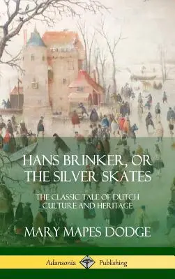 Hans Brinker, sau patinele de argint: Povestea clasică a culturii și moștenirii olandeze (Hardcover) - Hans Brinker, or The Silver Skates: The Classic Tale of Dutch Culture and Heritage (Hardcover)