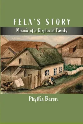 Povestea lui Fela: Memoriile unei familii strămutate: Memoir of a Displaced Family - Fela's Story: Memoir of a Displaced Family