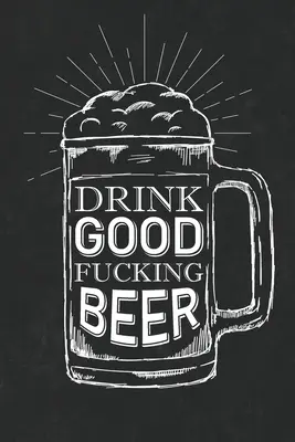 Bea bere bună - Drink Good Fucking Beer