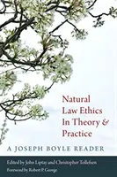 Etica dreptului natural în teorie și practică: Un cititor Joseph Boyle - Natural Law Ethics in Theory and Practice: A Joseph Boyle Reader