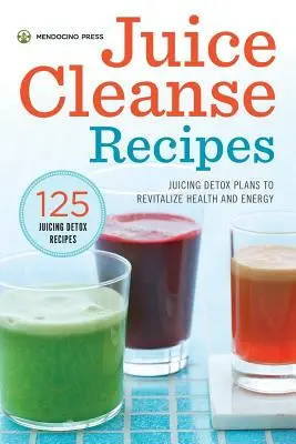 Juice Cleanse Recipes (Rețete de curățare cu suc): Juicing Detox Plans to Revitalize Health and Energy (Planuri de detoxifiere cu sucuri pentru revitalizarea sănătății și a energiei) - Juice Cleanse Recipes: Juicing Detox Plans to Revitalize Health and Energy