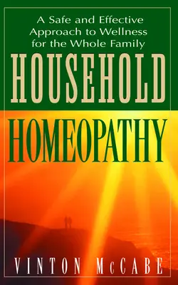 Homeopatia casnică: O abordare sigură și eficientă a bunăstării pentru întreaga familie - Household Homeopathy: A Safe and Effective Approach to Wellness for the Whole Family