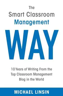 The Smart Classroom Management Way: 10 ani de scrieri de pe cel mai bun blog din lume despre managementul clasei - The Smart Classroom Management Way: 10 Years of Writing From the Top Classroom Management Blog in the World
