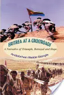 Eritreea la o răscruce de drumuri: O narațiune a triumfului, trădării și speranței - Eritrea at a Crossroads: A Narrative of Triumph, Betrayal and Hope
