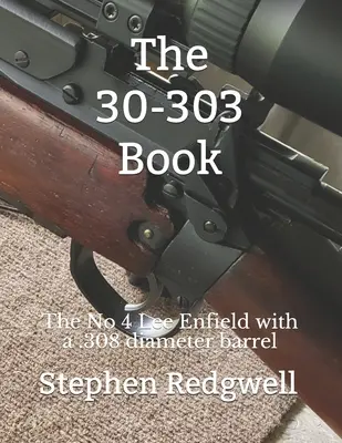 Cartea 30-303: Lee Enfield nr. 4 cu o țeavă cu diametrul de .308 - The 30-303 Book: The No 4 Lee Enfield with a .308 diameter barrel