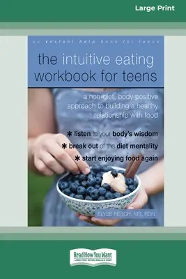The Intuitive Eating Workbook for Teens: O abordare non-dietă, pozitivă față de corp, pentru construirea unei relații sănătoase cu mâncarea - The Intuitive Eating Workbook for Teens: A Non-Diet, Body Positive Approach to Building a Healthy Relationship with Food