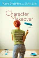Character Makeover: 40 de zile cu un antrenor de viață pentru a crea cel mai bun tu - Character Makeover: 40 Days with a Life Coach to Create the Best You