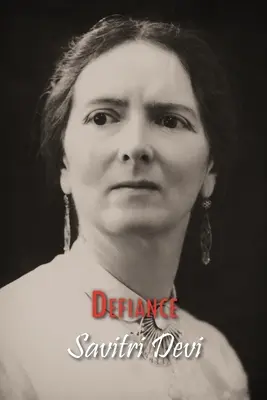 Defiance: Memoriile din închisoare ale lui Savitri Devi - Defiance: The Prison Memoirs of Savitri Devi