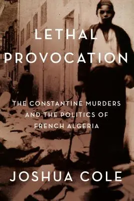 Provocare letală: Crimele de la Constantine și politica din Algeria franceză - Lethal Provocation: The Constantine Murders and the Politics of French Algeria