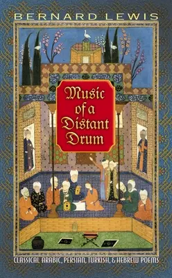 Muzica unei tobe îndepărtate: Poezii clasice arabe, persane, turcești și ebraice - Music of a Distant Drum: Classical Arabic, Persian, Turkish, and Hebrew Poems