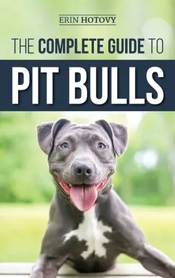 Ghidul complet pentru Pit Bulls: Cum să găsiți, să creșteți, să hrăniți, să dresați, să exersați, să îngrijiți și să vă iubiți noul câine Pit Bull - The Complete Guide to Pit Bulls: Finding, Raising, Feeding, Training, Exercising, Grooming, and Loving your new Pit Bull Dog