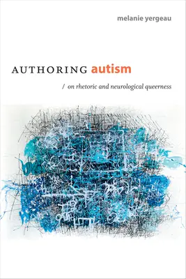 Autorizarea autismului: Despre retorică și homosexualitate neurologică - Authoring Autism: On Rhetoric and Neurological Queerness