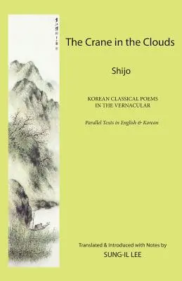 Cocorul în nori: Shijo: Poezii clasice coreene în limba vernaculară - The Crane in the Clouds: Shijo: Korean Classical Poems in the Vernacular