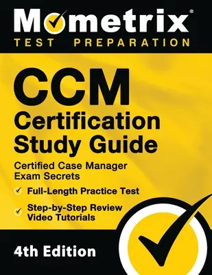 Ghid de studiu pentru certificarea CCM - Secretele examenului Certified Case Manager, test de practică complet, tutoriale video de revizuire pas cu pas: [Ediția a 4-a] - CCM Certification Study Guide - Certified Case Manager Exam Secrets, Full-Length Practice Test, Step-by-Step Review Video Tutorials: [4th Edition]