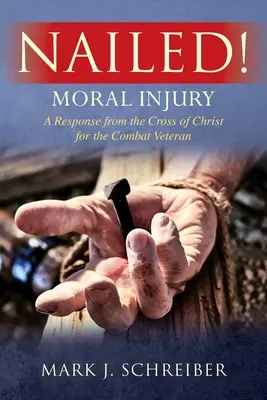 Nailed!: Rănirea morală: Un răspuns de la Crucea lui Hristos pentru veteranul de război - Nailed!: Moral Injury: A Response from the Cross of Christ for the Combat Veteran