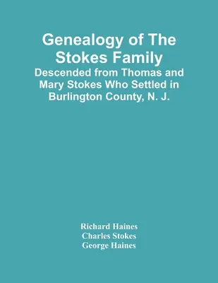 Genealogia familiei Stokes: Descendentă din Thomas și Mary Stokes care s-au stabilit în comitatul Burlington, N. J. - Genealogy Of The Stokes Family: Descended From Thomas And Mary Stokes Who Settled In Burlington County, N. J.