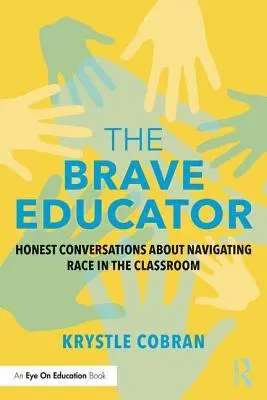 Educatorul curajos: Conversații oneste despre navigarea rasei în sala de clasă - The Brave Educator: Honest Conversations about Navigating Race in the Classroom
