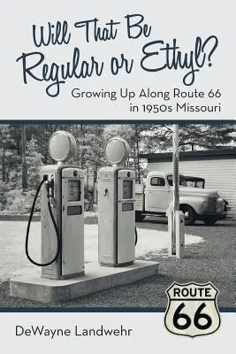 Va fi regulat sau etil?: Creșterea de-a lungul rutei 66 în Missouri în anii 1950 - Will That Be Regular or Ethyl?: Growing up Along Route 66 in 1950S Missouri