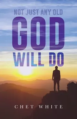 Nu orice Dumnezeu vechi va face - Not Just Any Old God Will Do