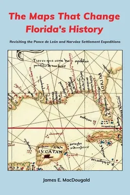 Hărți care schimbă istoria Floridei: Revizitarea expedițiilor de colonizare Ponce de Len și Narvez - The Maps That Change Florida's History: Revisiting the Ponce de Len and Narvez Settlement Expeditions