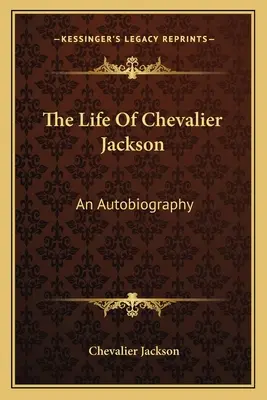Viața lui Chevalier Jackson: O autobiografie - The Life of Chevalier Jackson: An Autobiography