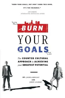 Burn Your Goals: The Counter Cultural Approach to Achieving Your Greatest Potential (Abordarea contra-culturală pentru a-ți atinge potențialul maxim) - Burn Your Goals: The Counter Cultural Approach to Achieving Your Greatest Potential