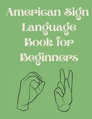 American Sign Language Book For Beginners. carte educațională, potrivită pentru copii, adolescenți și adulți. conține alfabetul, numerele și câteva culori. - American Sign Language Book For Beginners.Educational Book, Suitable for Children, Teens and Adults.Contains the Alphabet, Numbers and a few Colors.