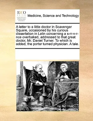 O scrisoare către un mic doctor din Scavenger Square, ocazionată de curioasa sa disertație în latină referitoare la un S-Rr-V-R-Nce supracopt, adresată Tha - A Letter to a Little Doctor in Scavenger Square, Occasioned by His Curious Dissertation in Latin Concerning a S-Rr-V-R-Nce Overbaked, Addressed to Tha