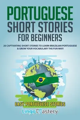 Povestiri scurte portugheze pentru începători: 20 de povestiri scurte captivante pentru a învăța portugheza braziliană și pentru a vă dezvolta vocabularul într-un mod distractiv! - Portuguese Short Stories for Beginners: 20 Captivating Short Stories to Learn Brazilian Portuguese & Grow Your Vocabulary the Fun Way!