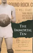Cei zece nemuritori: Relatarea definitivă a tragediei din 1927 și a moștenirii sale la Universitatea Baylor - The Immortal Ten: The Definitive Account of the 1927 Tragedy and Its Legacy at Baylor University