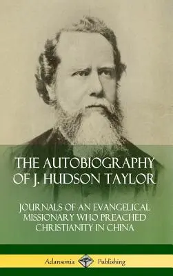 Autobiografia lui J. Hudson Taylor: Jurnalele unui misionar evanghelic care a predicat creștinismul în China (Hardcover) - The Autobiography of J. Hudson Taylor: Journals of an Evangelical Missionary Who Preached Christianity in China (Hardcover)