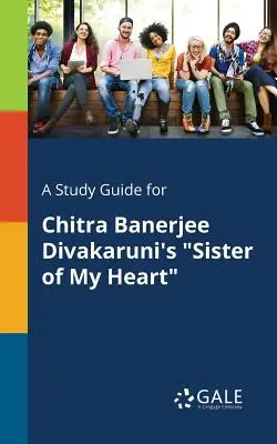 A Study Guide for Sister of My Heart de Chitra Banerjee Divakaruni - A Study Guide for Chitra Banerjee Divakaruni's Sister of My Heart