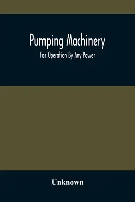 Mașini de pompare: For Operation By Any Power: Single and Double Acting Triplex Pumps For Various Services, Deep Well Power Working Heads - Pumping Machinery: For Operation By Any Power: Single And Double Acting Triplex Pumps For Various Services, Deep Well Power Working Heads